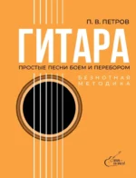 Гитара. Безнотная методика. Простые песни боем и перебором. Павел Петров