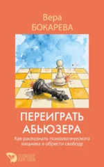 Переиграть абьюзера. Как распознать психологического хищника и обрести свободу. Вера Бокарева