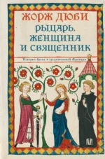 Рыцарь, женщина и священник. История брака в средневековой Франции. Жорж Дюби