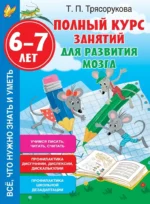 Полный курс занятий для развития мозга, 6-7 лет. Татьяна Трясорукова