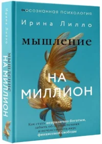 Мышление на миллион. Как стать неприлично богатым, забыть об ограничениях и почувствовать вкус финансовой свободы — Популярная психология