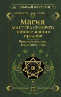 Магия Мастера Сефирот: тайные знания предков. Практики, ритуалы, заклинания, таро. Николай Журавлев