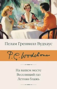 На вашем месте. Веселящий газ. Летняя блажь. Пелам Гренвилл Вудхаус
