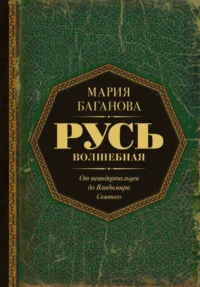 Русь Волшебная. От неандертальцев до Владимира Святого. Мария Баганова