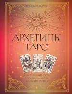 Архетипы Таро. Как разрешить свои проблемы и выйти на новый уровень. Анастасия Мовчан