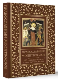 Православный молитвослов. 100 главных молитв на все случаи жизни — Религия