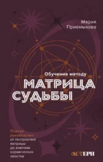 Обучение методу Матрица судьбы. Полное руководство: от построения матрицы до анализа кармических хвостов. Мария Приемыхова