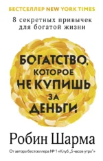 Богатство, которое не купишь за деньги. 8 секретных привычек для богатой жизни. Робин Шарма