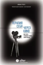 Терапия себя через кино. Как стать главным героем своей жизни. Ирина Гросс
