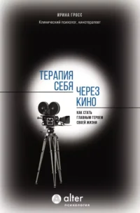 Терапия себя через кино. Как стать главным героем своей жизни. Ирина Гросс