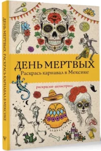 День мертвых. Раскрась карнавал в Мексике. Раскраски антистресс — Живопись, рисование