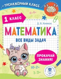 Математика. Все виды задач. 1 класс. Дмитрий Хомяков