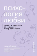 Психология любви. Когда я снова смогу полюбить. Теория и практика от ведущего k-pop психолога. Хёндок Чжу