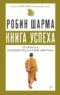 Книга успеха от монаха, который продал свой «феррари». Робин Шарма