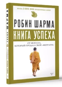 Книга успеха от монаха, который продал свой «феррари» — Саморазвитие, карьера, мотивация