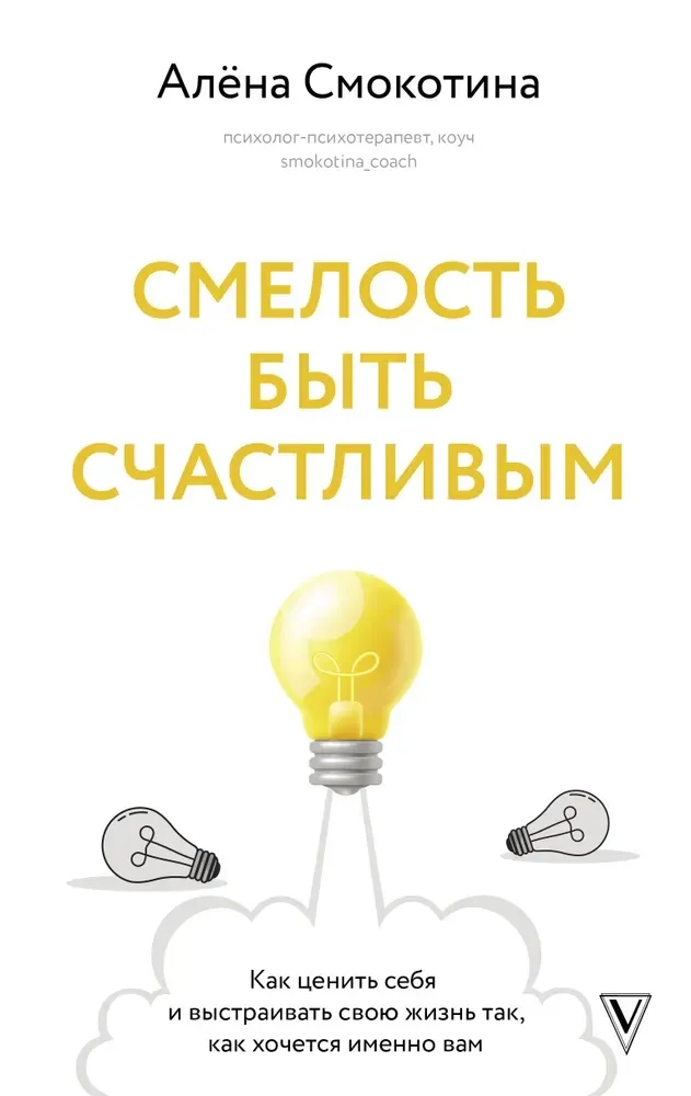 9785171688967_0.webp Смелость быть счастливым. Как ценить себя и выстраивать свою жизнь так, как хочется именно вам. Алёна Смокотина