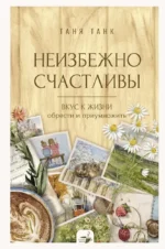 Неизбежно счастливы. Вкус к жизни: обрести и приумножить. Таня Танк