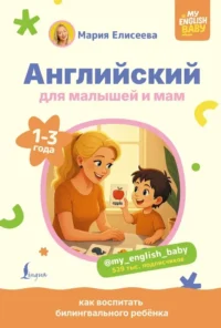 Английский для малышей и мам. Как воспитать билингвального ребенка. Мария Елисеева