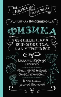Физика. 65 1/2 (не)детских вопросов о том, как устроено всё. Кирилл Половников