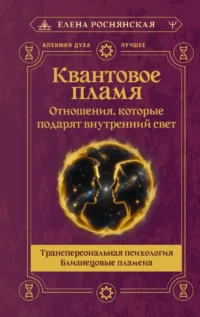 Квантовое пламя. Отношения, которые подарят внутренний свет. Елена Роснянская