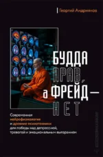 Будда прав, а Фрейд — нет. Современная нейрофизиология и древние психотехники для победы над депрессией, тревогой и эмоциональным выгоранием. Георгий Андриянов