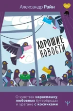 Хорошие новости. О чувствах нараспашку, любовных бутербродах и урагане с косичками. Александр Райн