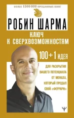 Ключ к сверхвозможностям. 100+1 идея для раскрытия вашего потенциала от монаха, который продал свой феррари. Робин Шарма