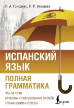 Испанский язык. Полная грамматика. Роза Гонсалес, Рушания Алимова