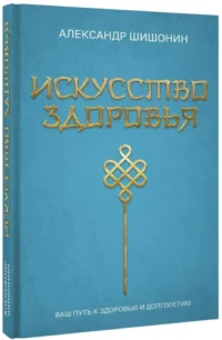 Искусство здоровья. Ваш путь к здоровью и долголетию — Здоровье и его профилактика