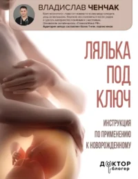 Лялька под ключ. Инструкция по применению к новорожденному. Владислав Ченчак