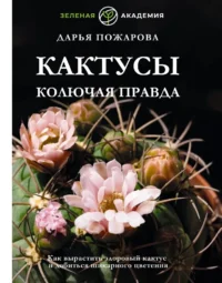 Кактусы. Колючая правда. Дарья Пожаров
