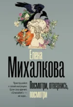 Посмотри, отвернись, посмотри. Елена Михалкова