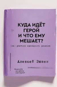 Куда идет герой и что ему мешает? (не) Учебник сценарного ремесла. Алексей Зюзин