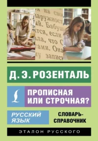 Русский язык. Прописная или строчная? Словарь-справочник. Дитмар Розенталь