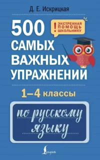 500 самых важных упражнений по русскому языку. 1-4 классы. Дарья Искрицкая