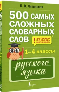 500 самых сложных словарных слов русского языка для школьников. 1–4 классы — Русский язык