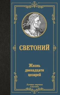 Жизнь двенадцати цезарей. Гай Светоний Транквилл