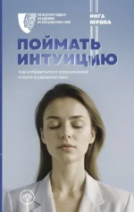 Поймать интуицию. Как избавиться от ограничений и жить в удовольствие. Инга Юрова