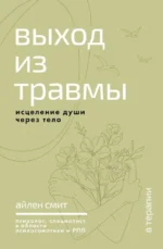 Выход из травмы. Исцеление души через тело. Айлен Смит