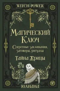Магический ключ. Секретные заклинания, заговоры, ритуалы. Тайна жрицы. Юлиана
