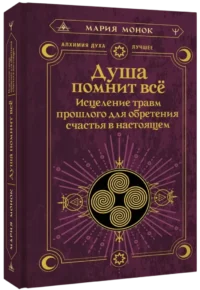 Душа помнит всё. Исцеление травм прошлого для обретения счастья в настоящем — Эзотерические знания