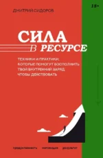Сила в ресурсе. Техники и практики, которые помогут восполнить твой внутренний заряд, чтобы действовать. Дмитрий Сидоров