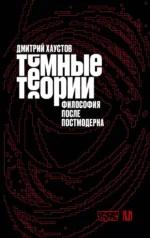 Тёмные теории. Философия после постмодерна. Дмитрий Хаустов