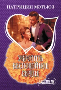 Укротить беспокойное сердце. Патриция Мэтьюз