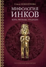Мифология инков. Боги, ритуалы и традиции. Елена Новосёлова