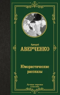 Юмористические рассказы. Аркадий Аверченко
