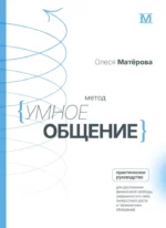 Метод Умное общение: практическое руководство для достижения финансовой свободы, уверенности в себе, личностного роста и гармоничных отношений. Олеся Матерова
