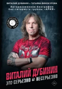 Виталий Дубинин. Это серьезно и несерьезно. Авторизованная биография бас-гитариста группы Ария. Виталий Дубинин, Татьяна Винокурова