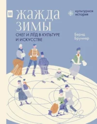 Жажда зимы. Снег и лёд в культуре и искусстве. Бернд Бруннер
