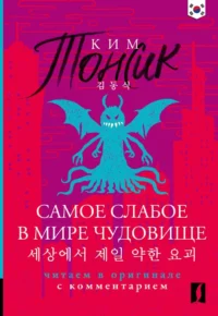 Самое слабое в мире чудовище = Sesangeseo gajang yakan yogoe: читаем в оригинале с комментарием. Ким Тонсик